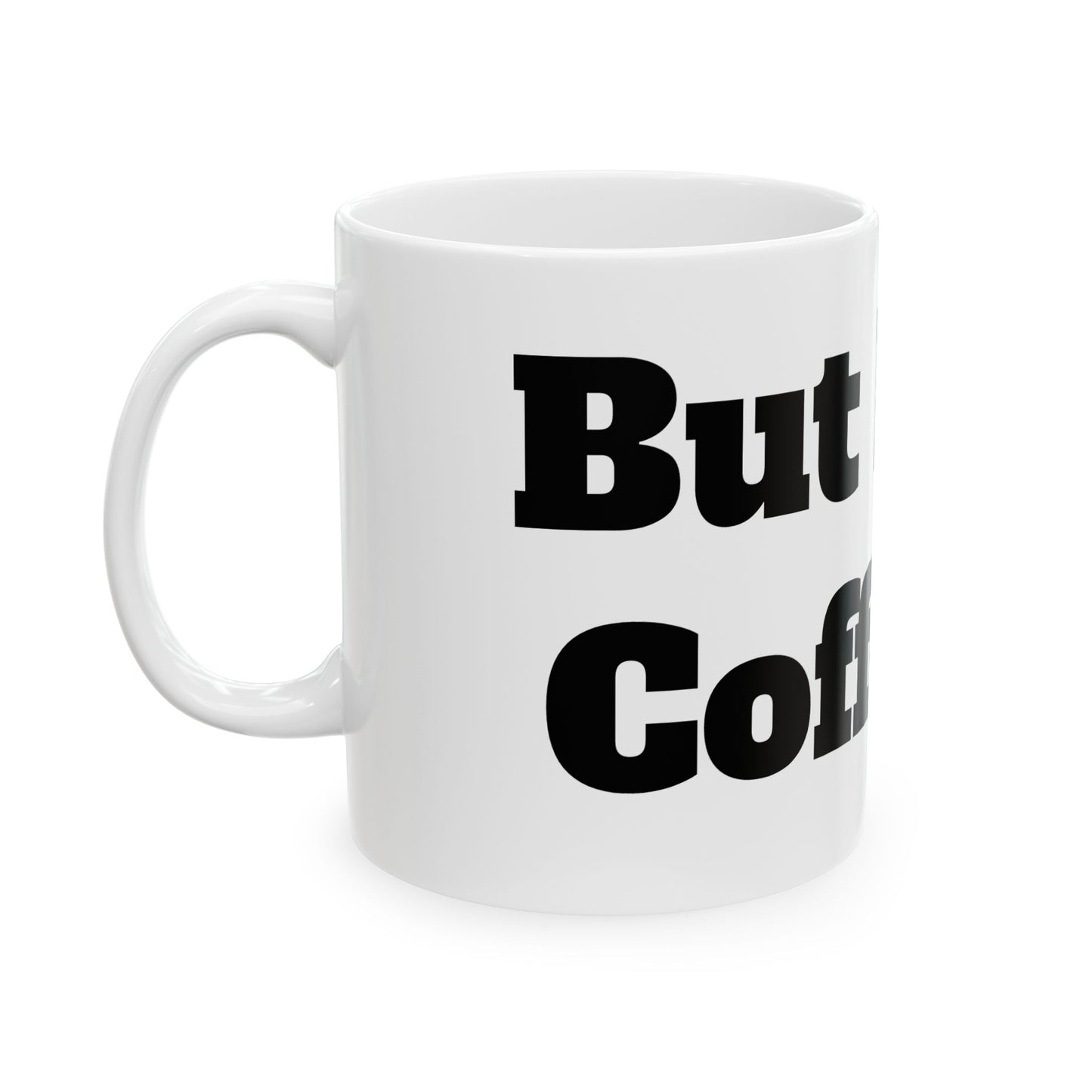 But First, Coffee Ceramic Mug, (11oz, 15oz)