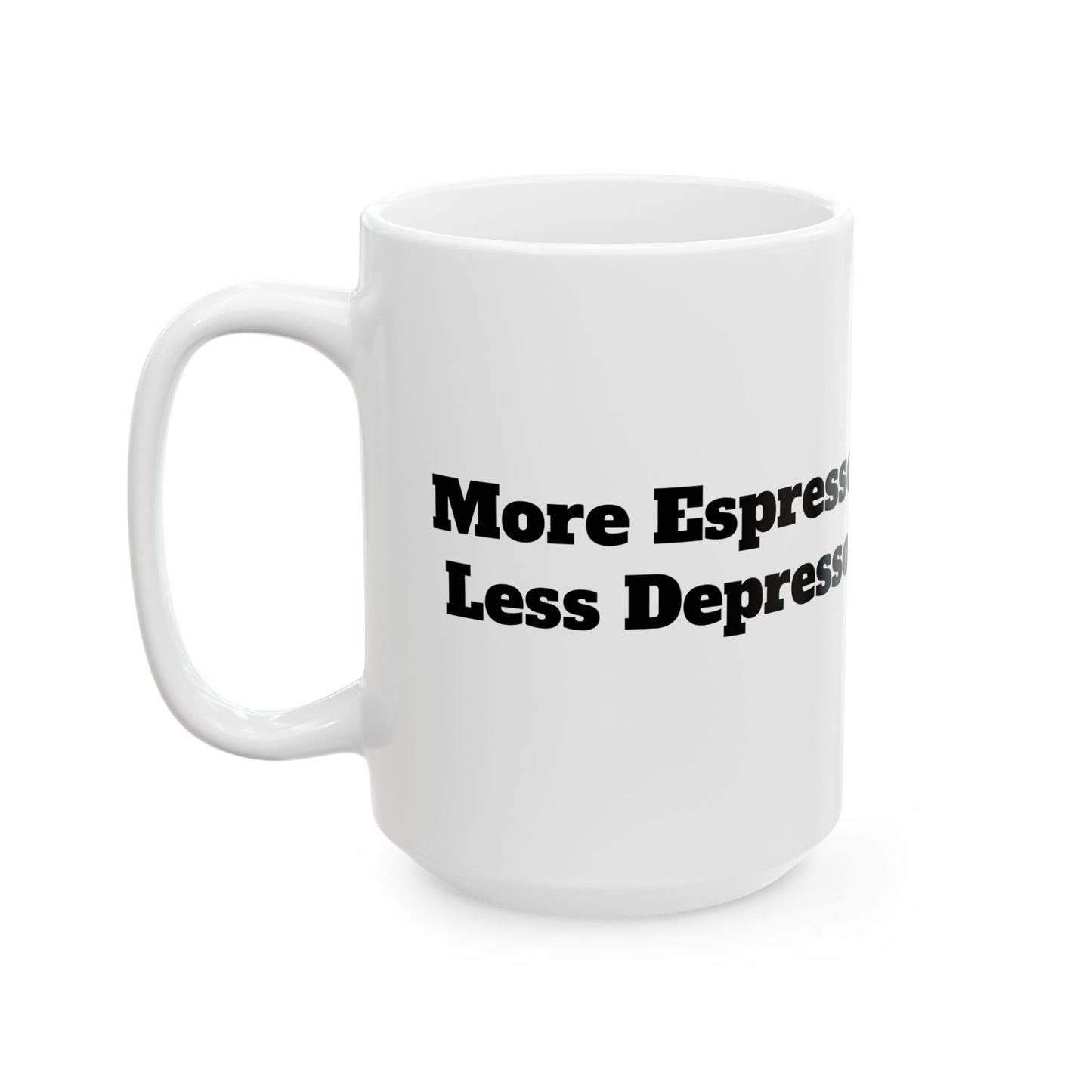 More Espresso, Less Depresso Ceramic Mug, (11oz, 15oz)
