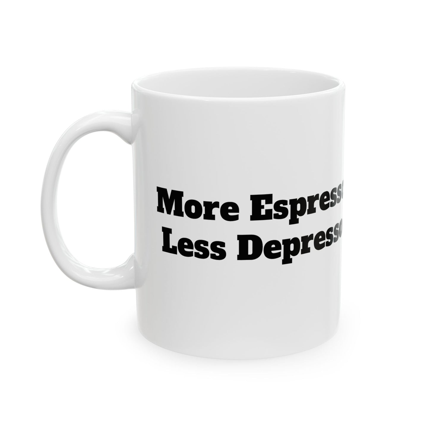 More Espresso, Less Depresso Ceramic Mug, (11oz, 15oz)