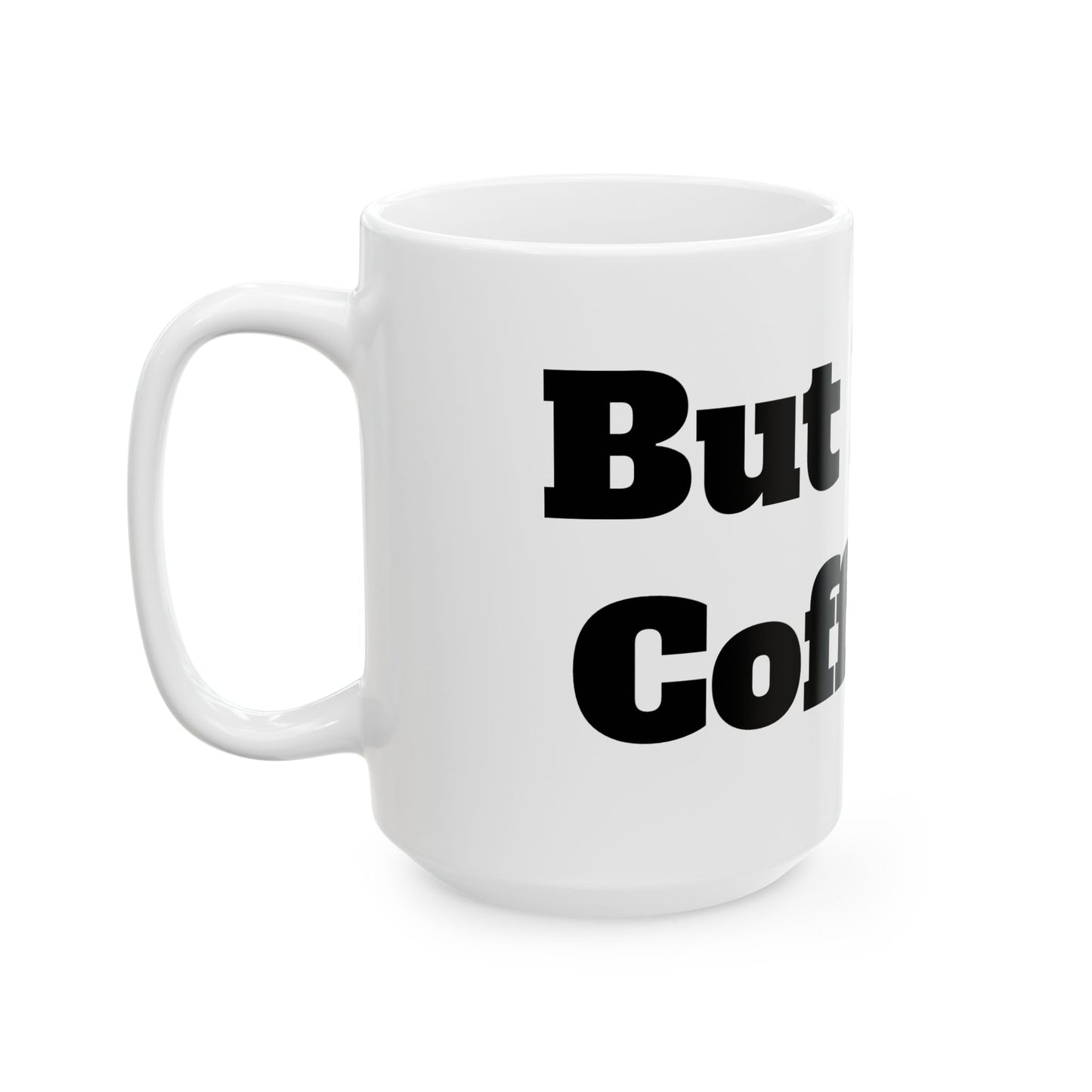 But First, Coffee Ceramic Mug, (11oz, 15oz)