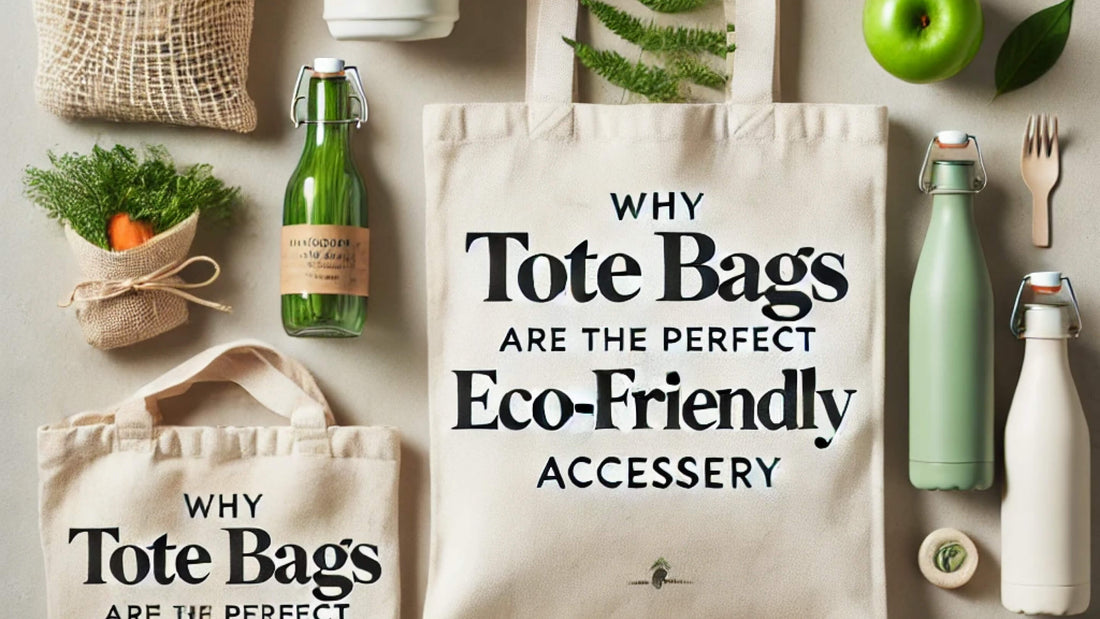 Why Tote Bags Are the Perfect Eco-Friendly Accessory