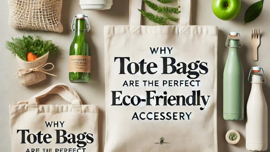 Why Tote Bags Are the Perfect Eco-Friendly Accessory