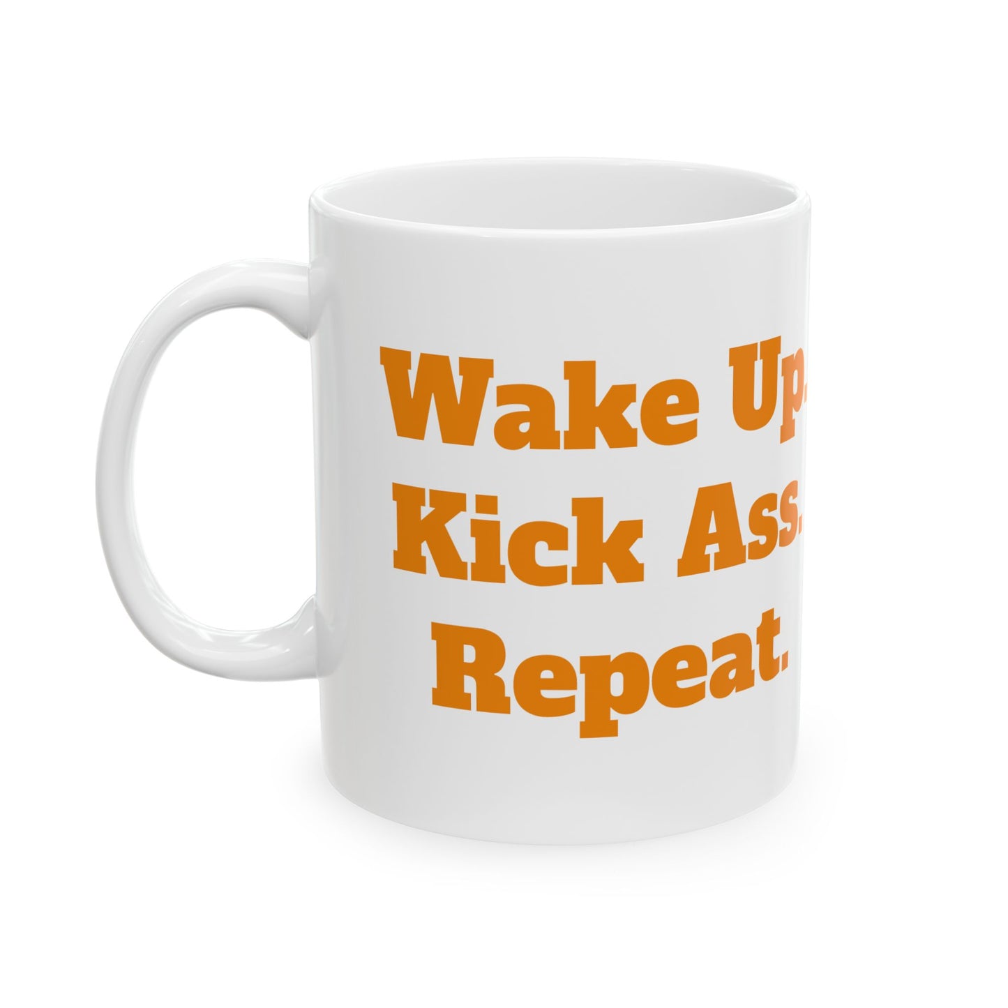 Wake Up. Kick Ass. Repeat. Ceramic Mug, (11oz, 15oz)