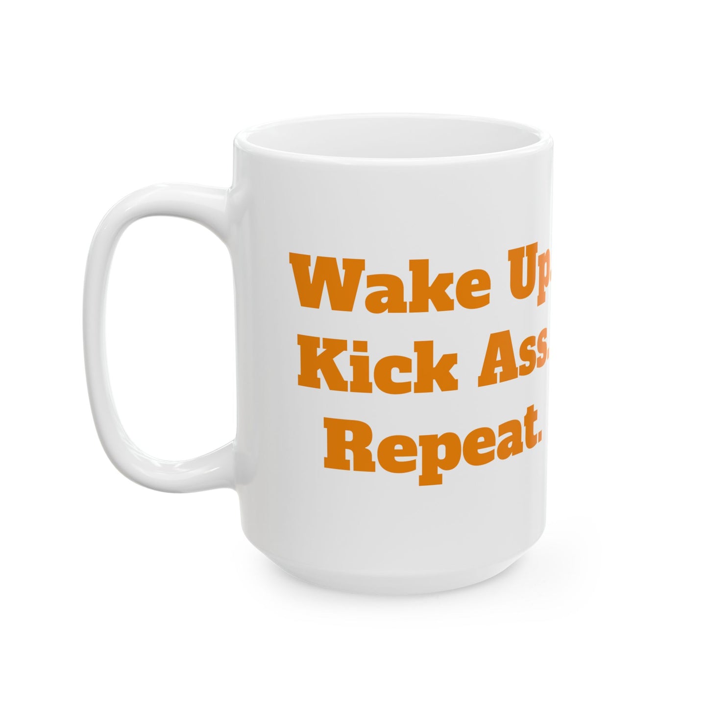 Wake Up. Kick Ass. Repeat. Ceramic Mug, (11oz, 15oz)