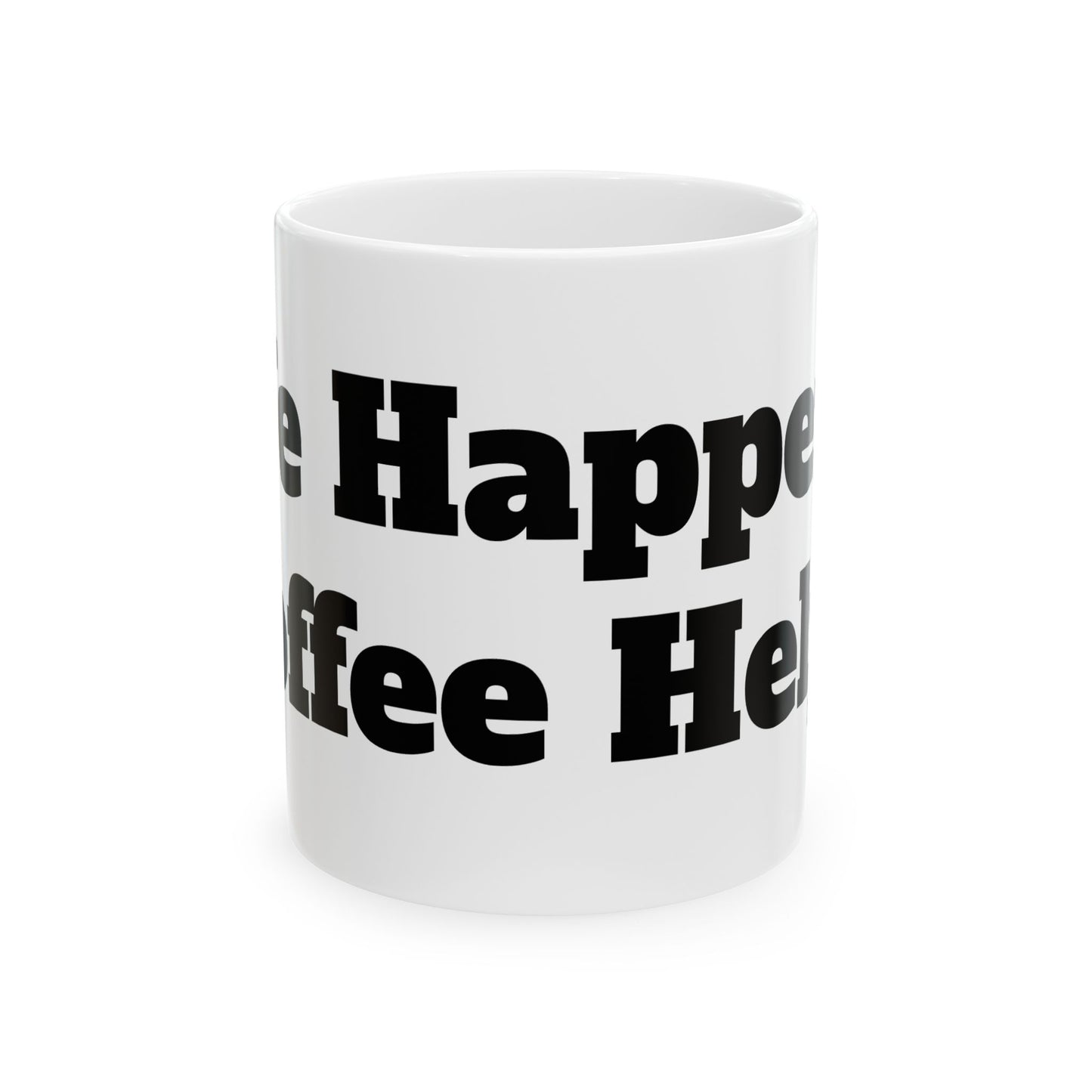 Life Happens, Coffee Helps Ceramic Mug, (11oz, 15oz)